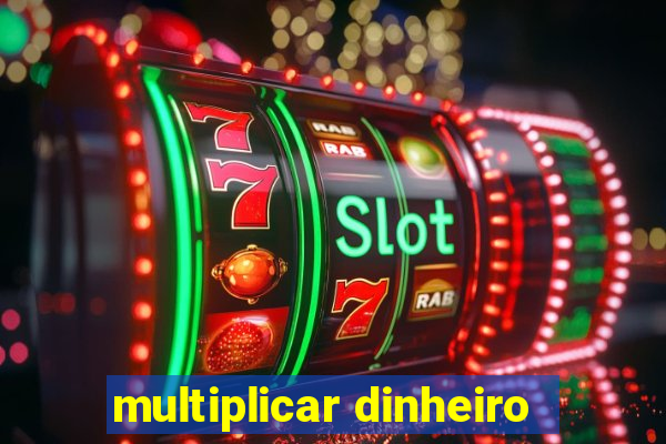 multiplicar dinheiro